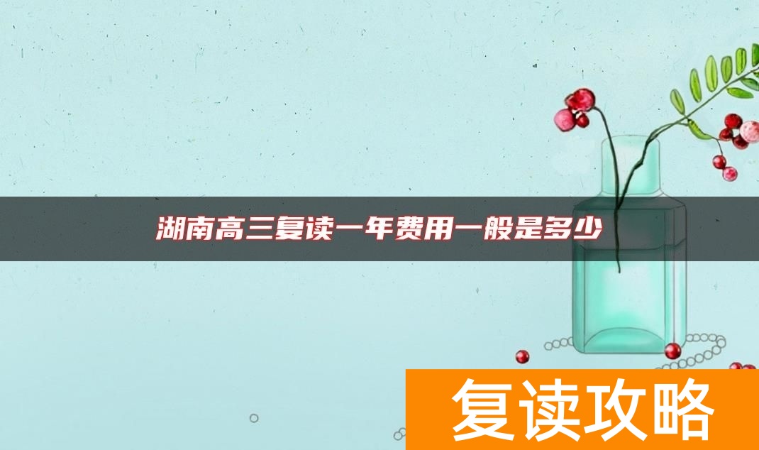 湖南高三复读一年费用一般是多少