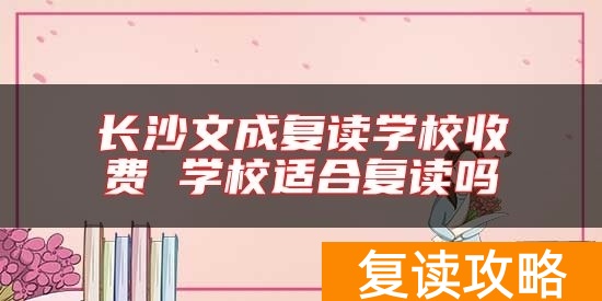 长沙文成复读学校收费 学校适合复读吗