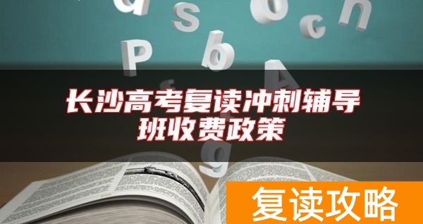 长沙高考复读冲刺辅导班收费政策