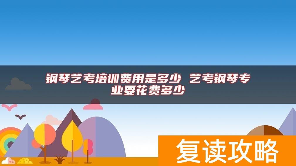 钢琴艺考培训费用是多少 艺考钢琴专业要花费多少