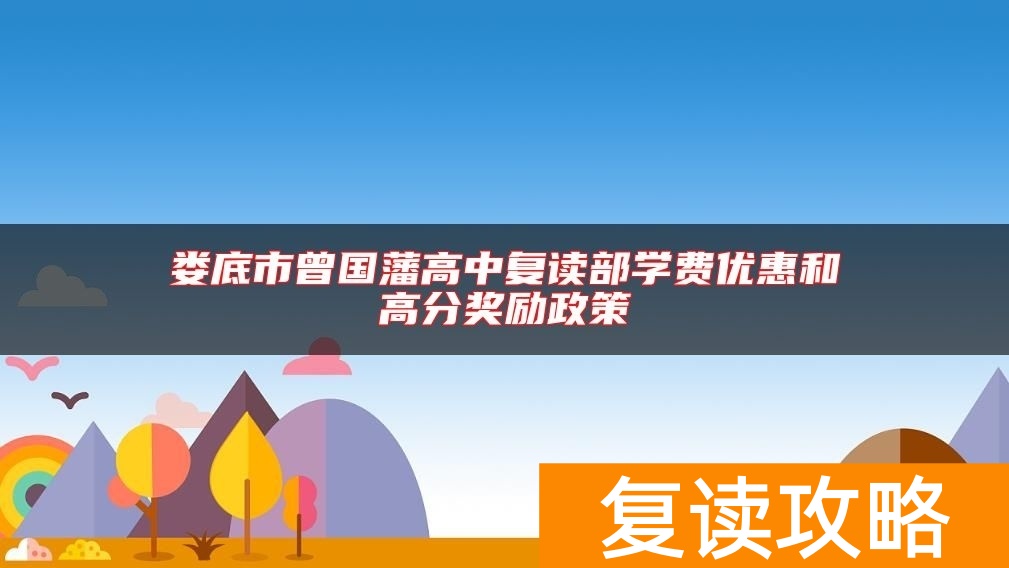 娄底市曾国藩高中复读部学费优惠和高分奖励政策
