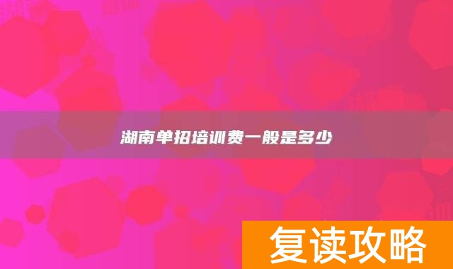 湖南单招培训费一般是多少