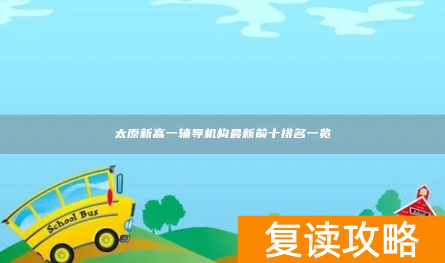 太原新高一辅导机构最新前十排名一览