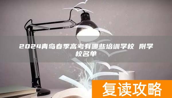 2024青岛春季高考有哪些培训学校 附学校名单