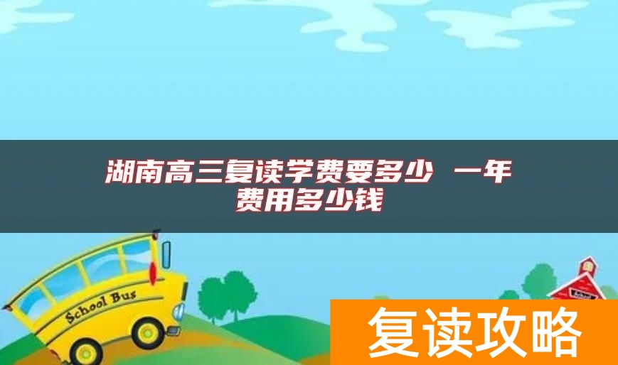 湖南高三复读学费要多少 一年费用多少钱