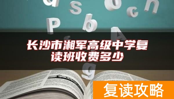 长沙市湘军高级中学复读班收费多少