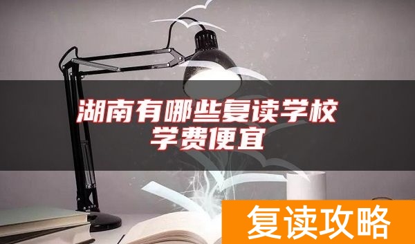 湖南有哪些复读学校学费便宜