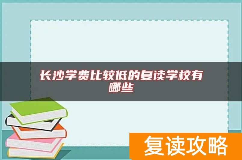 长沙学费比较低的复读学校有哪些