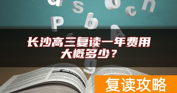 长沙高三复读一年费用大概多少？