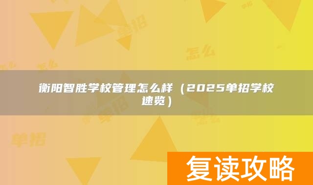 衡阳智胜学校管理怎么样（2025单招学校速览）