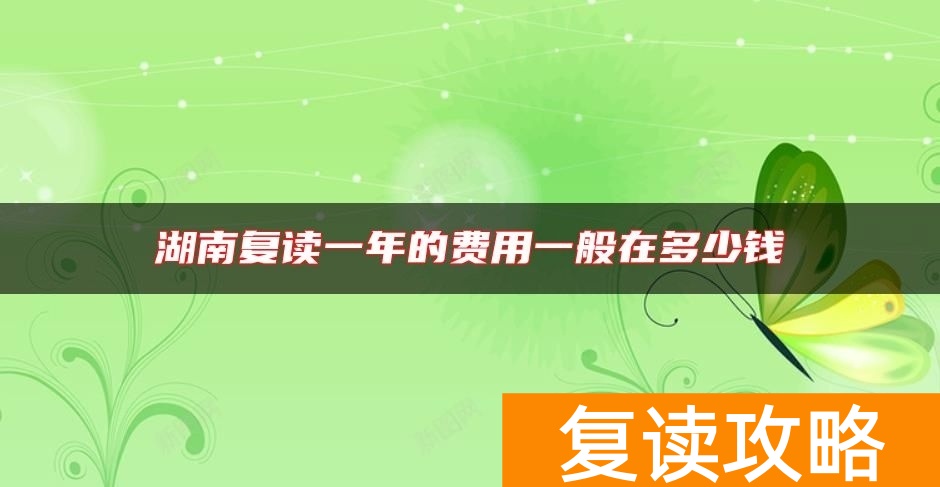 湖南复读一年的费用一般在多少钱
