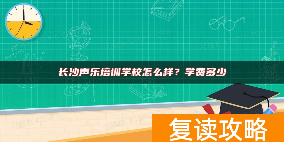 长沙声乐培训学校怎么样？学费多少