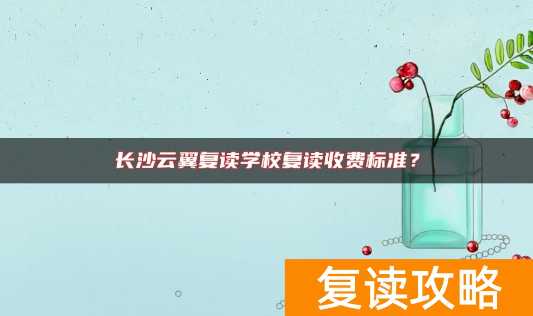 长沙云翼复读学校复读收费标准?
