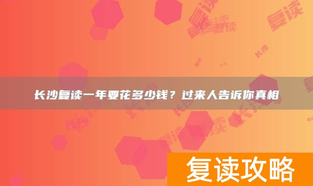 长沙复读一年要花多少钱？过来人告诉你真相