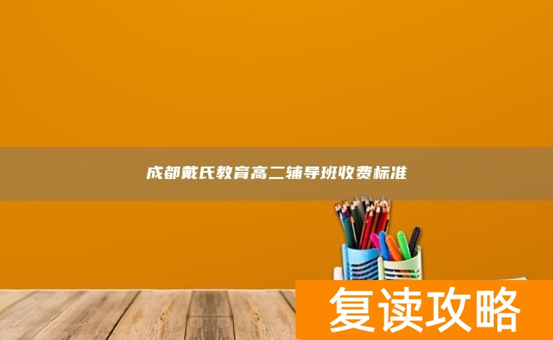 成都戴氏教育高二辅导班收费标准