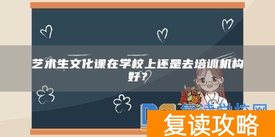 艺术生文化课在学校上还是去培训机构好？