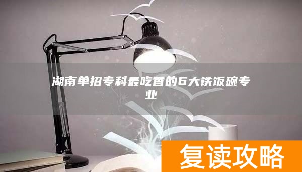 湖南单招专科最吃香的6大铁饭碗专业