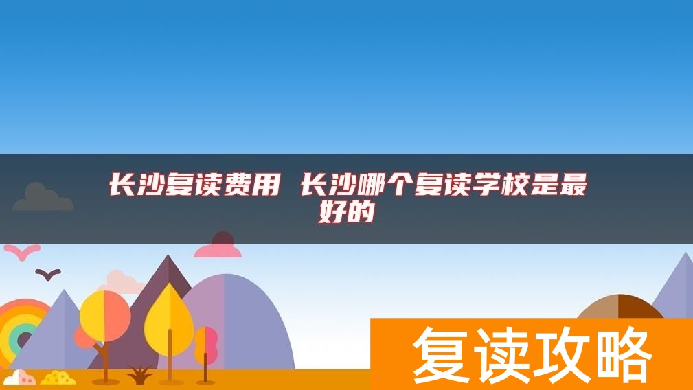 长沙复读费用 长沙哪个复读学校是最好的