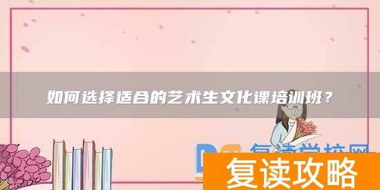 如何选择适合的艺术生文化课培训班？