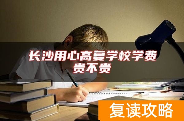 长沙用心高复学校学费贵不贵