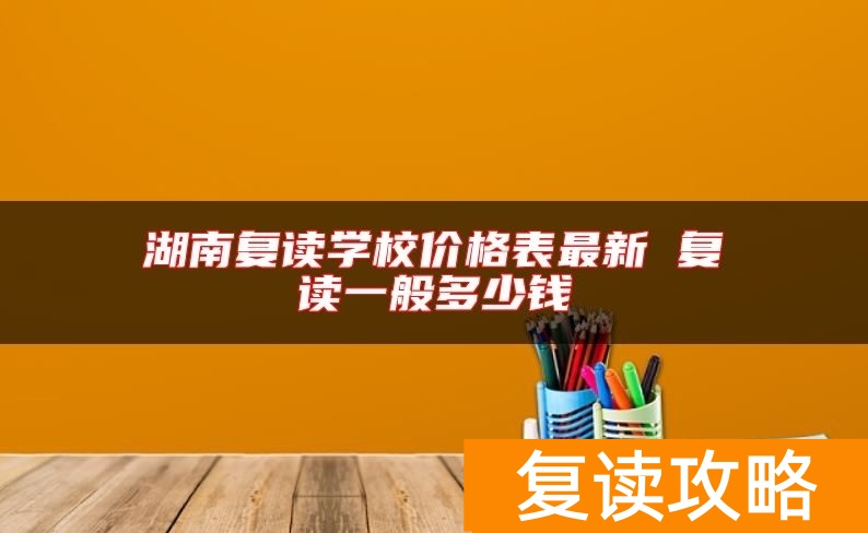 湖南复读学校价格表最新 复读一般多少钱