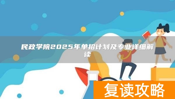 民政学院2025年单招计划及专业详细解读