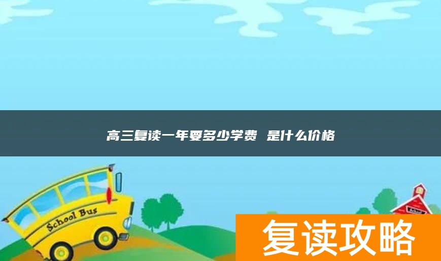 高三复读一年要多少学费 是什么价格