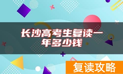 长沙高考生复读一年多少钱