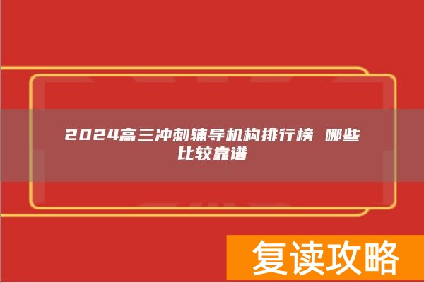 2024高三冲刺辅导机构排行榜 哪些比较靠谱