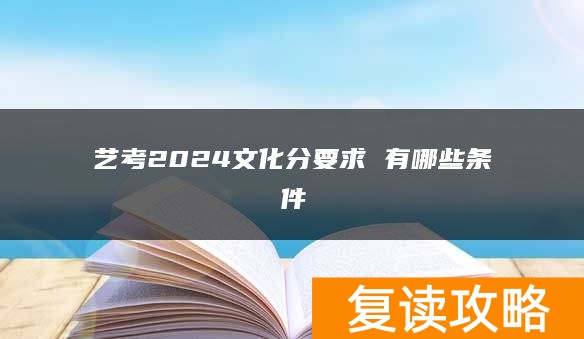 艺考2024文化分要求 有哪些条件