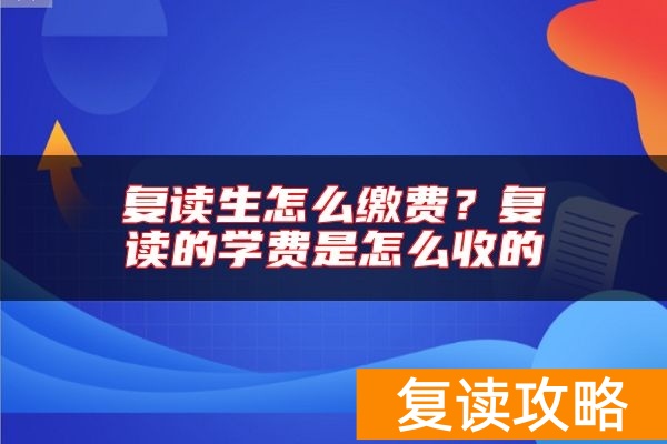 复读生怎么缴费？复读的学费是怎么收的