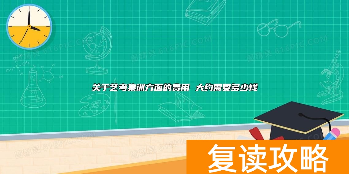 关于艺考集训方面的费用 大约需要多少钱