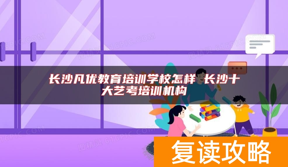 长沙凡优教育培训学校怎样 长沙十大艺考培训机构