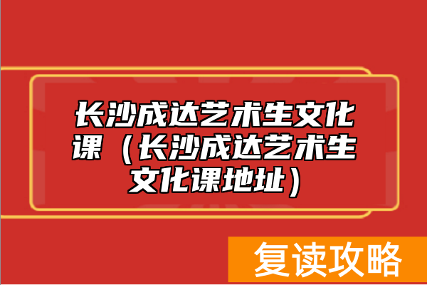 长沙成达艺术生文化课(长沙成达艺术生文化课地址)