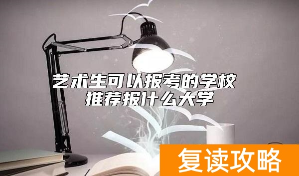 艺术生可以报考的学校 推荐报什么大学