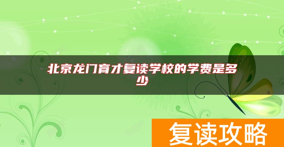 北京龙门育才复读学校的学费是多少