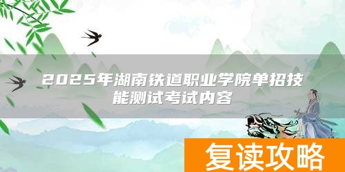 2025年湖南铁道职业学院单招技能测试考试内容