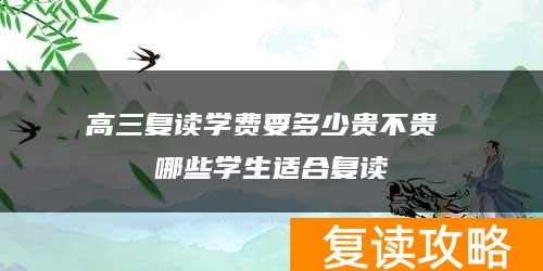 高三复读学费要多少贵不贵 哪些学生适合复读