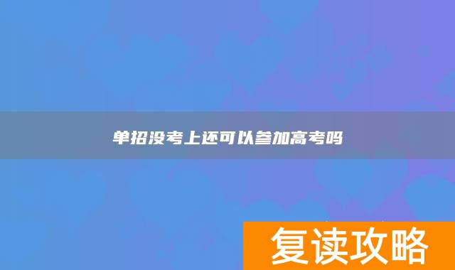单招没考上还可以参加高考吗