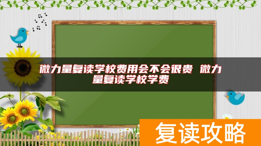 微力量复读学校费用会不会很贵 微力量复读学校学费