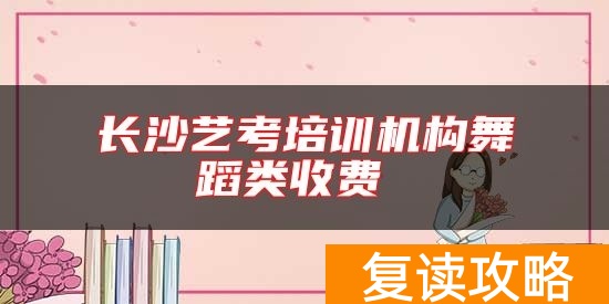 长沙艺考培训机构舞蹈类收费