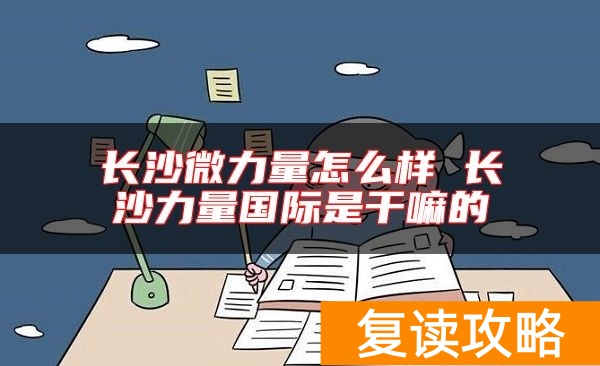 长沙微力量怎么样 长沙力量国际是干嘛的