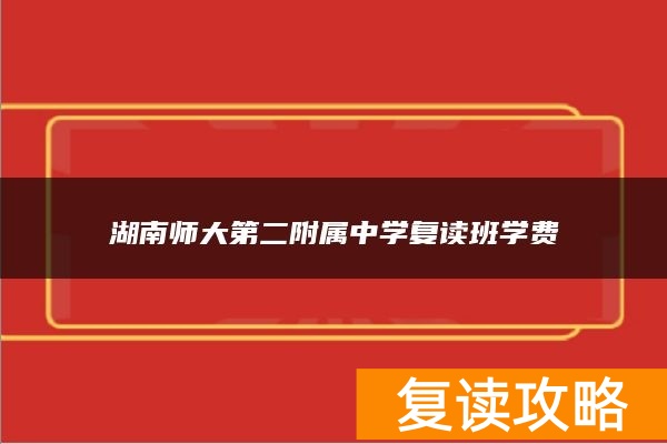 湖南师大第二附属中学复读班学费