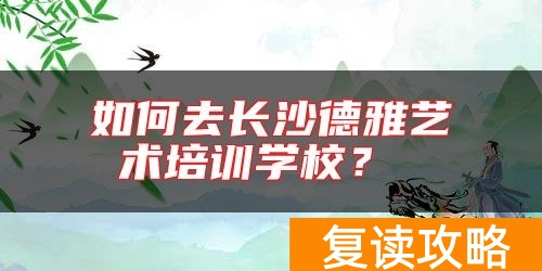如何去长沙德雅艺术培训学校？