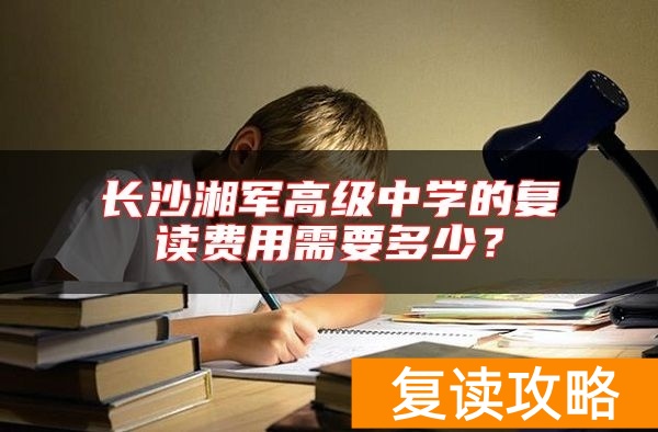 长沙湘军高级中学的复读费用需要多少？