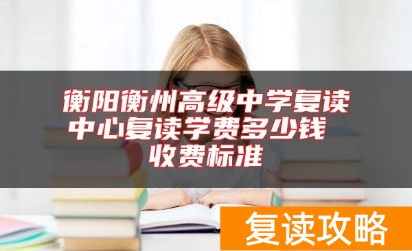 衡阳衡州高级中学复读中心复读学费多少钱 收费标准