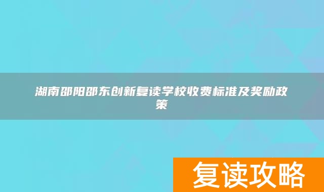湖南邵阳邵东创新复读学校收费标准及奖励政策