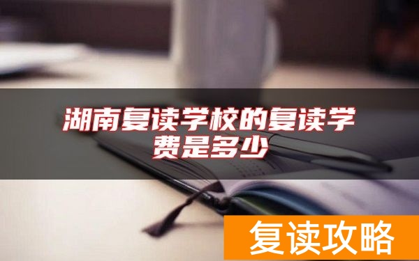 湖南复读学校的复读学费是多少