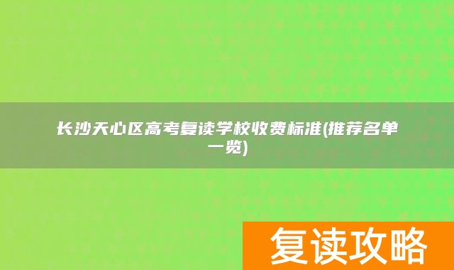 长沙天心区高考复读学校收费标准(推荐名单一览)