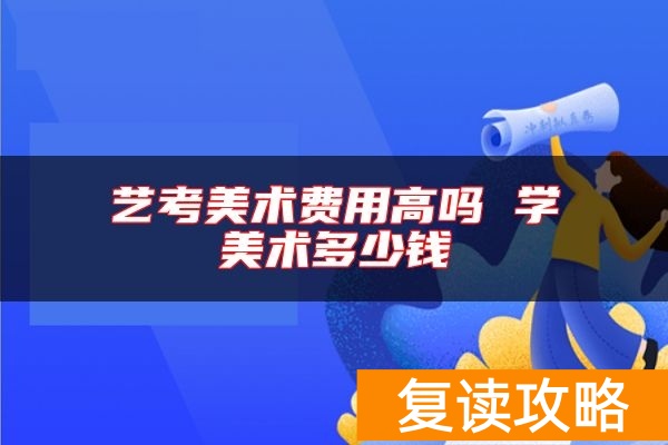艺考美术费用高吗 学美术多少钱